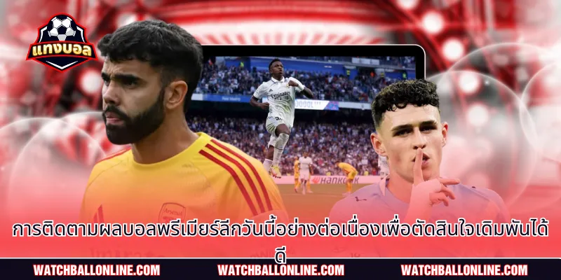 การติดตามผลบอลพรีเมียร์ลีกวันนี้อย่างต่อเนื่องเพื่อตัดสินใจเดิมพันได้ดี