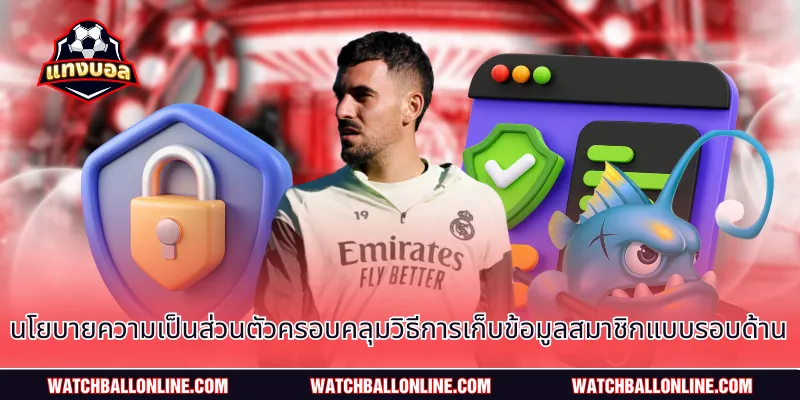 นโยบายความเป็นส่วนตัวครอบคลุมวิธีการเก็บข้อมูลสมาชิกแบบรอบด้าน