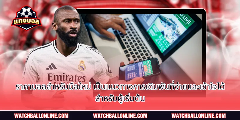 ราคาบอลสำหรับมือใหม่ เป็นแนวทางการเดิมพันที่ง่ายและเข้าใจได้สำหรับผู้เริ่มต้น