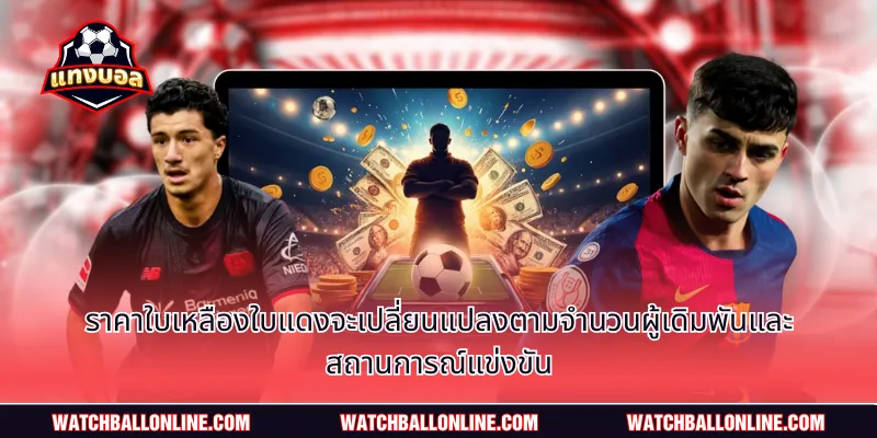 ราคาใบเหลืองใบแดงจะเปลี่ยนแปลงตามจำนวนผู้เดิมพันและสถานการณ์แข่งขัน
