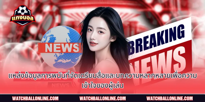 แหล่งข้อมูลการพนันที่จัดเตรียมสื่อและบทความหลากหลายเพื่อความเข้าใจของผู้เล่น